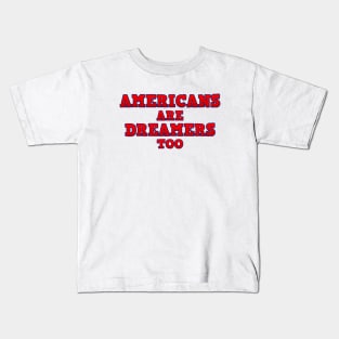 Americans Are Dreamers Too! Kids T-Shirt